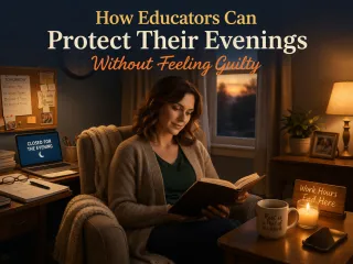 How Educators Can Protect Their Evenings Without Feeling Guilty