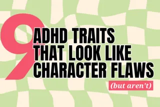 9 ADHD Traits That Look Like Character Flaws (But Aren't)