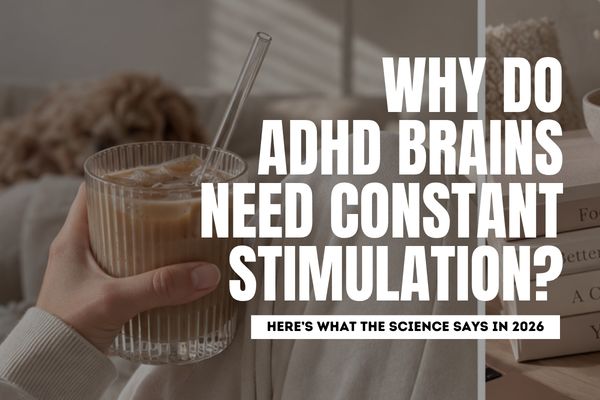 Why Do ADHD Brains Need Constant Stimulation? What the Science Says in 2026