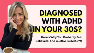 Diagnosed With ADHD in Your 30s? Here's Why You Might Feel Relieved and Pissed Off