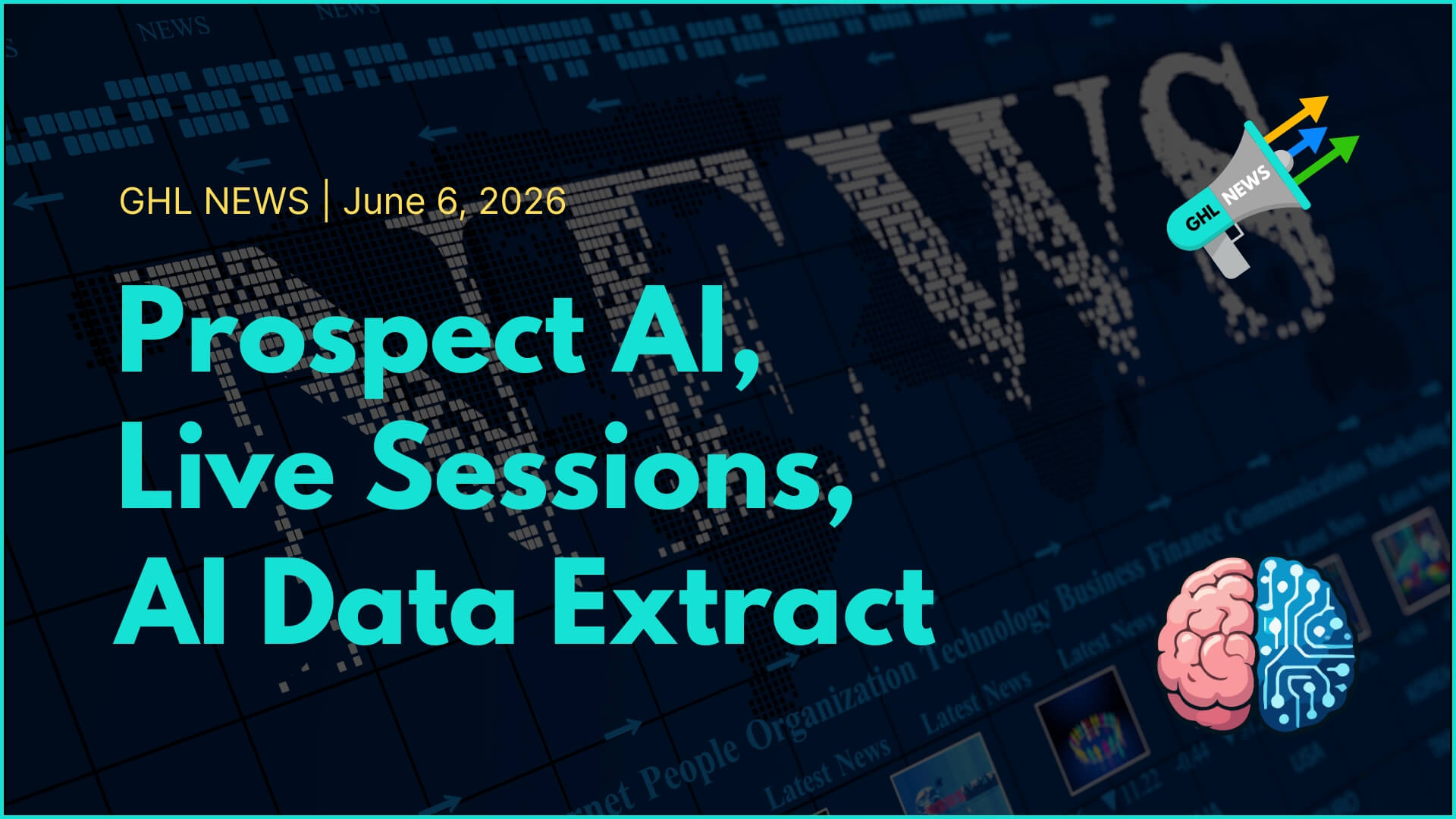 GHL NEWS | 6-6-2026 | Prospect AI, Live Sessions, AI Data Extract