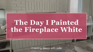 The Day I Painted the Fireplace White
