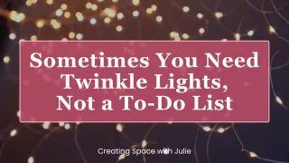 Sometimes You Need Twinkle Lights, Not a To-Do List