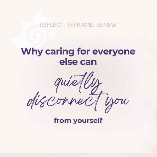 Why Caring for Everyone Else Can Quietly Disconnect You From Yourself