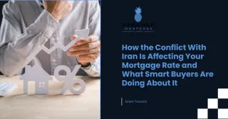 How the Conflict With Iran Is Affecting Your Mortgage Rate and What Smart Buyers Are Doing About It