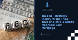 The Fed Held Rates Steady for the Third Time and Here Is What It Means for Your Mortgage