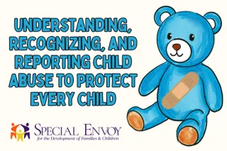 Understanding, Recognizing, and Reporting Child Abuse to Protect Every Child