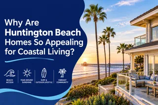 Why Are Huntington Beach Homes So Appealing for Coastal Living?