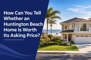 How Can You Tell Whether a Huntington Beach Home Is Worth Its Asking Price?