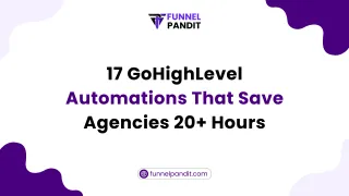 17 GoHighLevel Automations That Save Agencies 20+ Hours