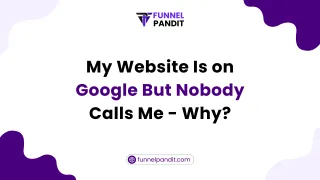 My Website Is on Google But Nobody Calls Me - Why?