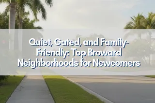 Quiet, Gated, and Family-Friendly: Top Broward Neighborhoods for Newcomers