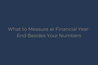 What to Measure at Financial Year-End Besides Your Numbers