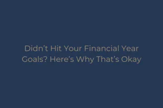 Didn’t Hit Your Financial Year Goals? Here’s Why That’s Okay