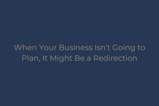 When Your Business Isn’t Going to Plan, It Might Be a Redirection