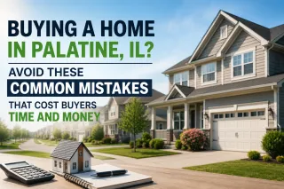 Buying a Home in Palatine, IL? Avoid These Common Mistakes That Cost Buyers Time and Money