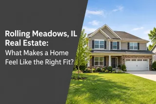 Rolling Meadows, IL Real Estate: What Makes a Home Feel Like the Right Fit?