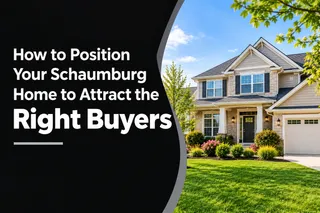 How to Position Your Schaumburg Home to Attract the Right Buyers
