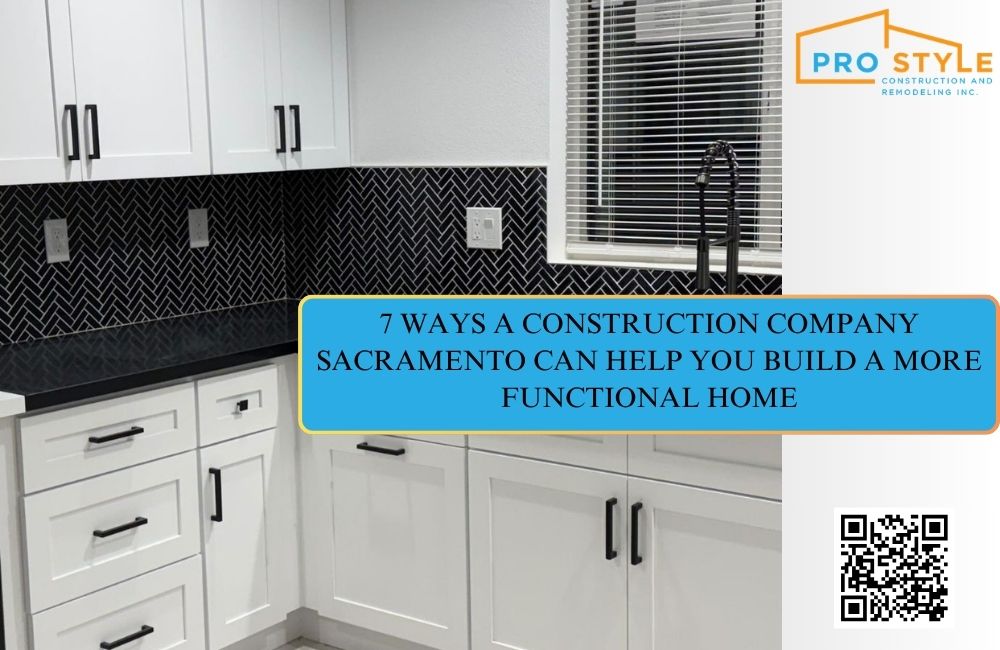 7 Ways a Construction Company Sacramento Can Help You Build a More Functional Home