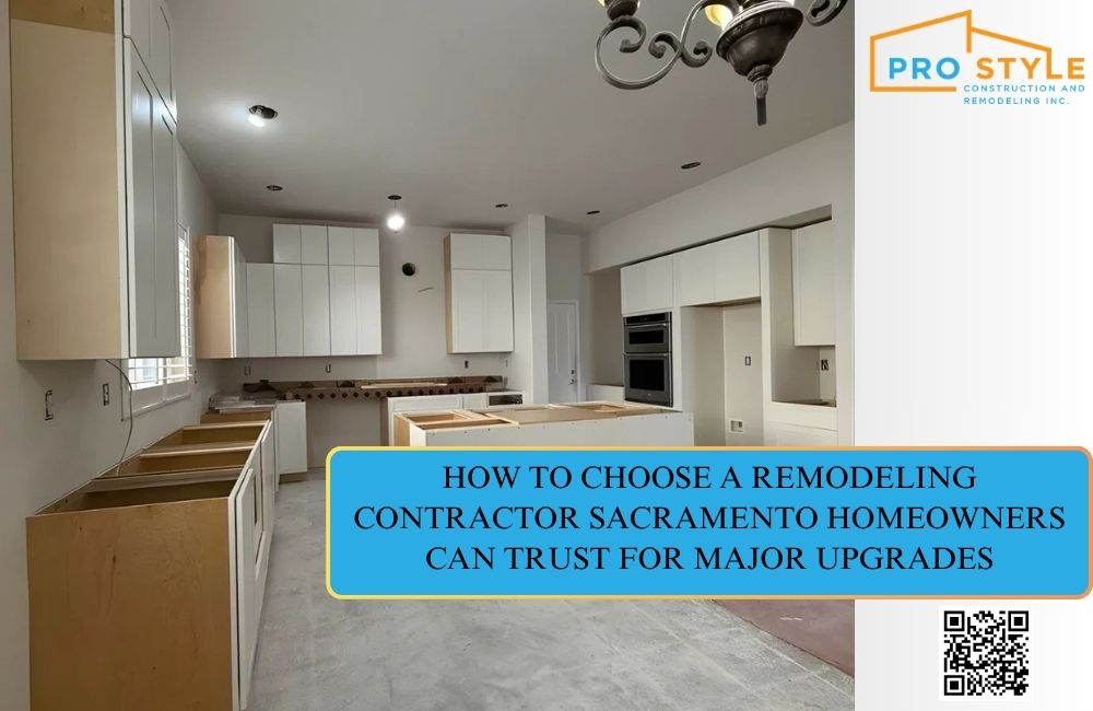 How to Choose a Remodeling Contractor Sacramento Homeowners Can Trust for Major Upgrades