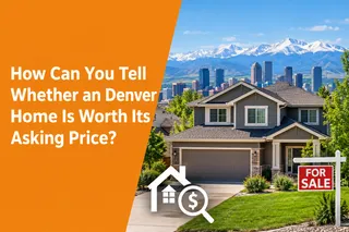 How Can You Tell Whether a Denver Home Is Worth Its Asking Price?