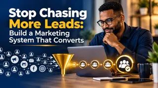 Stop Chasing More Leads: Build a Marketing System That Converts