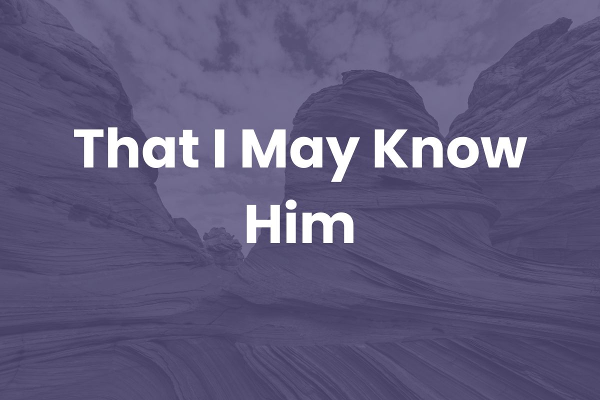 That I May Know Him: Seeking Christ Above Every Other Love