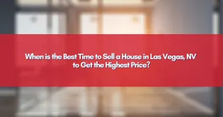 When is the Best Time to Sell a House in Las Vegas, NV to Get the Highest Price?