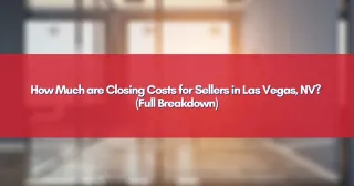 How Much are Closing Costs for Sellers in Las Vegas, NV? (Full Breakdown)