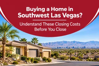 Buying a Home in Southwest Las Vegas? Understand Closing Costs Before You Close