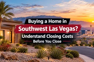Buying a Home in Southwest Las Vegas? Understand Closing Costs Before You Close