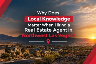 Why Does Local Knowledge Matter When Hiring a Real Estate Agent in Northwest Las Vegas?