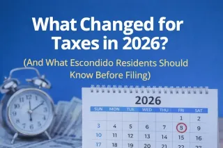 What Changed for Taxes in 2026? (And What Escondido Residents Should Know Before Filing)