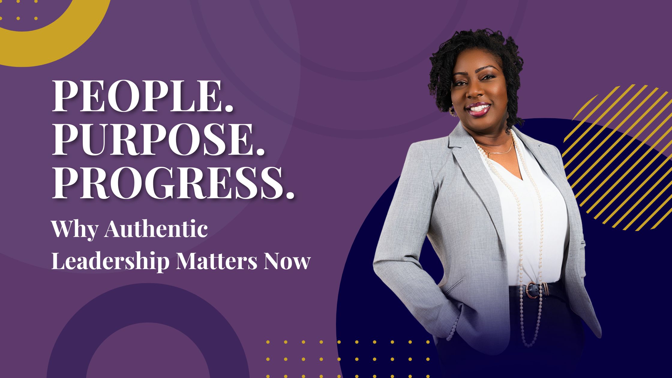 People. Purpose. Progress. Why Authentic Leadership Matters Now