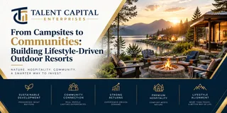 From Campsites to Communities: Building Lifestyle-Driven Outdoor Resorts | Talent Capital Enterprises