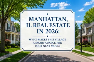 Manhattan, IL Real Estate in 2026: What Makes This Village a Smart Choice for Your Next Move?