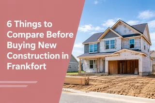 6 Things to Compare Before Buying New Construction in Frankfort