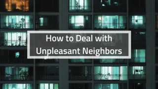 How to Deal with Unpleasant Neighbors