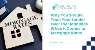 Why You Should Trust Your Lender Over the Headlines When It Comes to Mortgage Rates