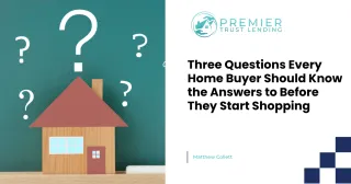 Three Questions Every Home Buyer Should Know the Answers to Before They Start Shopping