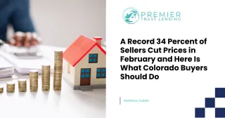  A Record 34 Percent of Sellers Cut Prices in February and Here Is What Colorado Buyers Should Do