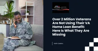 Over 2 Million Veterans Are Not Using Their VA Home Loan Benefit: Here Is What They Are Missing