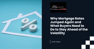 Why Mortgage Rates Jumped Again and What Buyers Need to Do to Stay Ahead of the Volatility