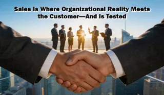Sales Is Where Organizational Reality Meets the Customer—And It's Tested