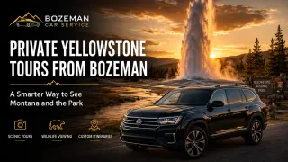 Private Yellowstone Tours from Bozeman: A Smarter Way to See Montana and the Park