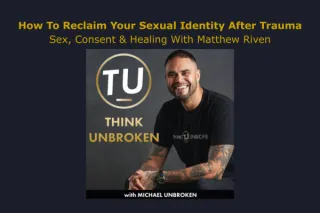 How To Reclaim Your Sexual Identity After Trauma | Sex, Consent & Healing With Matthew Riven