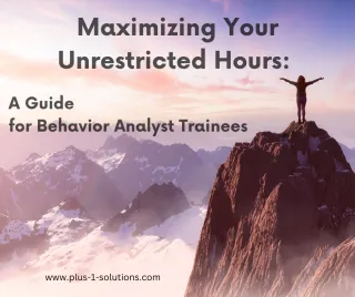 Unrestricted Hours and How to Maximize Them: A Guide for Behavior Analyst Trainees