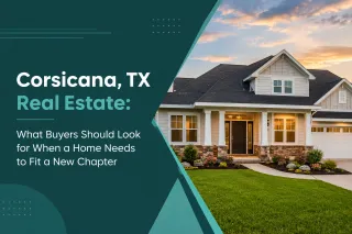 Corsicana, TX Real Estate: What Buyers Should Look for When a Home Needs to Fit a New Chapter