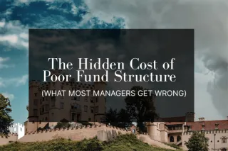 The Hidden Cost of Poor Fund Structure (What Most Managers Get Wrong)