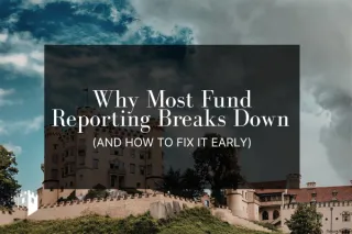 Why Most Fund Reporting Breaks Down (And How to Fix It Early)